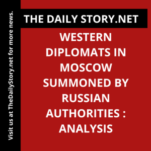 Western diplomats in Moscow summoned by Russian authorities : Analysis