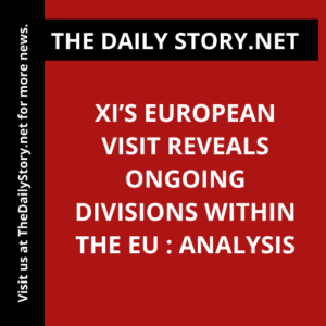 Xi’s European visit reveals ongoing divisions within the EU : Analysis