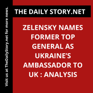 Zelensky Names Former Top General as Ukraine’s Ambassador to UK : Analysis