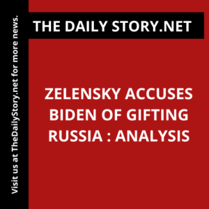 Zelensky accuses Biden of gifting Russia : Analysis
