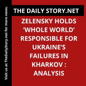 Zelensky holds ‘whole world’ responsible for Ukraine’s failures in Kharkov : Analysis