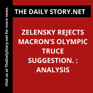Zelensky rejects Macron’s Olympic truce suggestion. : Analysis