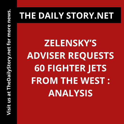 Zelensky’s Adviser Requests 60 Fighter Jets from the West : Analysis