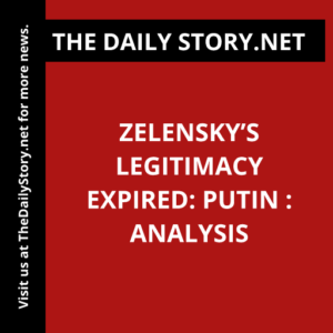 Zelensky’s Legitimacy Expired: Putin : Analysis