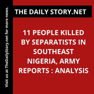 11 people killed by separatists in southeast Nigeria, army reports : Analysis