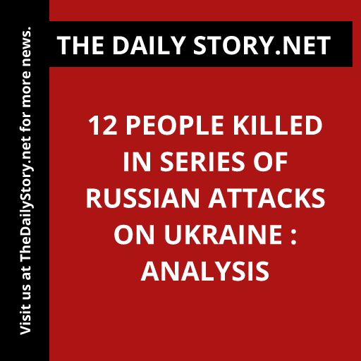 12 people killed in series of Russian attacks on Ukraine : Analysis