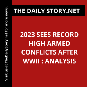 2023 Sees Record High Armed Conflicts after WWII : Analysis