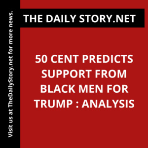 50 Cent predicts support from Black men for Trump : Analysis