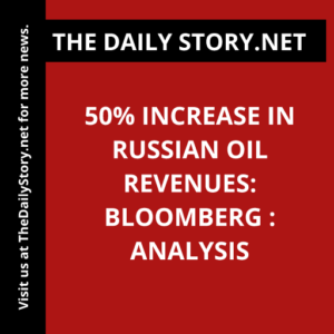 50% Increase in Russian Oil Revenues: Bloomberg : Analysis