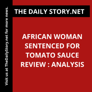 African Woman Sentenced for Tomato Sauce Review : Analysis