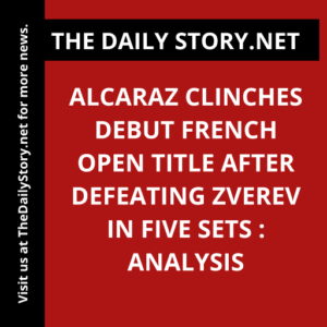 Alcaraz clinches debut French Open title after defeating Zverev in five sets : Analysis
