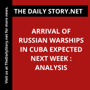 Arrival of Russian Warships in Cuba Expected Next Week : Analysis