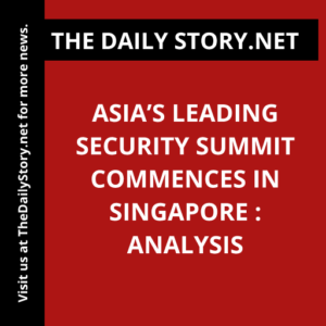 Asia’s Leading Security Summit Commences in Singapore : Analysis
