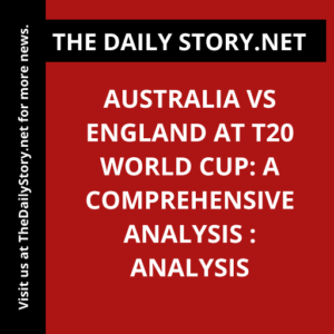 Australia vs England at T20 World Cup: A Comprehensive Analysis : Analysis