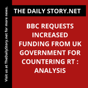 BBC requests increased funding from UK government for countering RT : Analysis