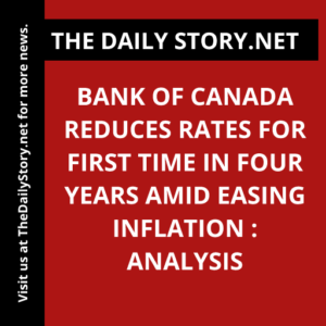 Bank of Canada Reduces Rates for First Time in Four Years Amid Easing Inflation : Analysis