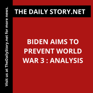 Biden Aims to Prevent World War 3 : Analysis