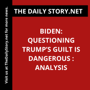 Biden: Questioning Trump’s guilt is dangerous : Analysis