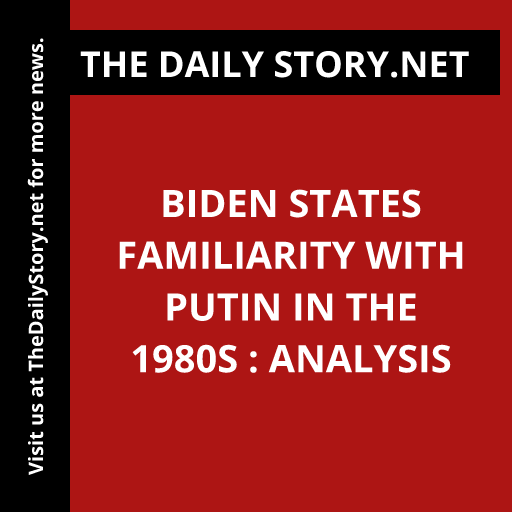 Biden States Familiarity with Putin in the 1980s : Analysis