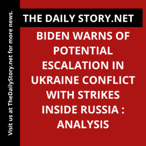 Biden Warns of Potential Escalation in Ukraine Conflict with Strikes Inside Russia : Analysis