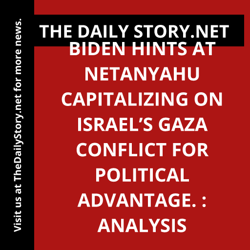 Biden hints at Netanyahu capitalizing on Israel’s Gaza conflict for political advantage. : Analysis