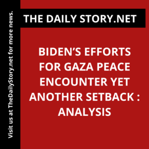 Biden’s Efforts for Gaza Peace Encounter Yet Another Setback : Analysis