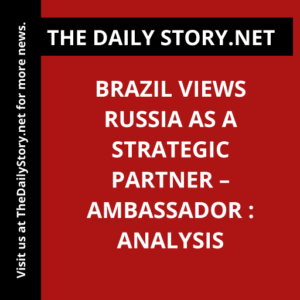 Brazil Views Russia as a Strategic Partner – Ambassador : Analysis