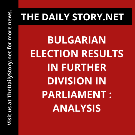 Bulgarian election results in further division in parliament : Analysis