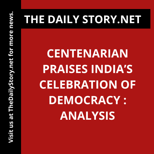 Centenarian Praises India’s Celebration of Democracy : Analysis