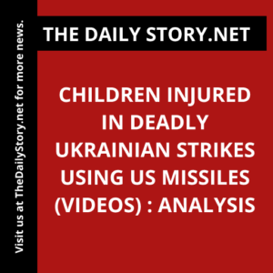 Children injured in deadly Ukrainian strikes using US missiles (VIDEOS) : Analysis