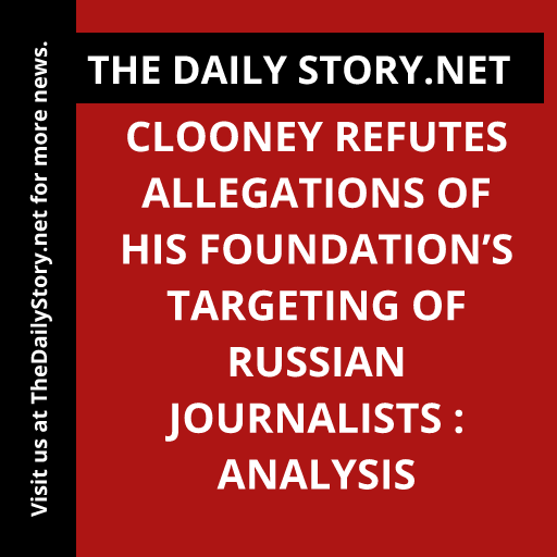 Clooney refutes allegations of his foundation’s targeting of Russian journalists : Analysis