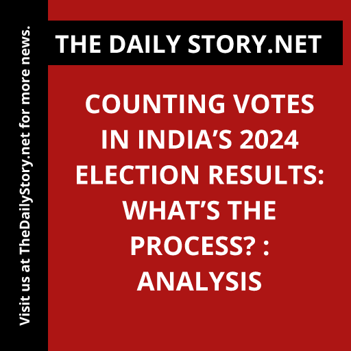 Counting Votes in India’s 2024 Election Results: What’s the Process? : Analysis