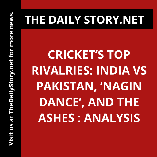 Cricket’s Top Rivalries: India vs Pakistan, ‘Nagin Dance’, and the Ashes : Analysis
