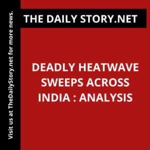Deadly Heatwave Sweeps Across India : Analysis