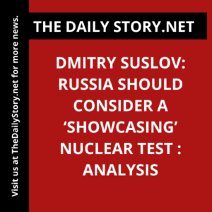Dmitry Suslov: Russia Should Consider a ‘Showcasing’ Nuclear Test : Analysis