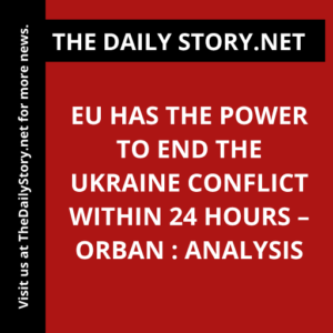 EU has the power to end the Ukraine conflict within 24 hours – Orban : Analysis