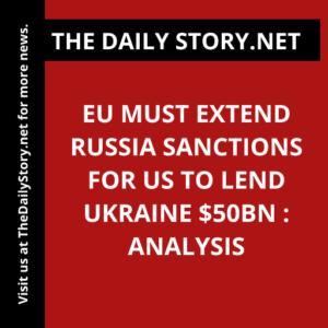 EU must extend Russia sanctions for US to lend Ukraine $50bn : Analysis