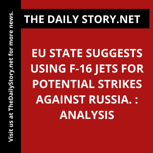 EU state suggests using F-16 jets for potential strikes against Russia. : Analysis
