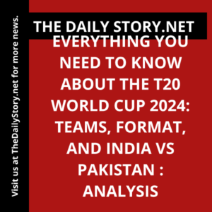 Everything You Need to Know about the T20 World Cup 2024: Teams, Format, and India vs Pakistan : Analysis