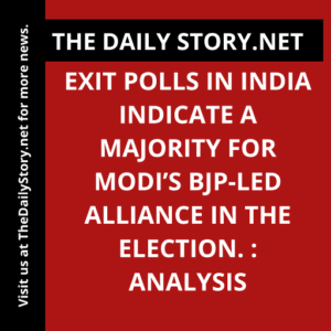 Exit polls in India indicate a majority for Modi’s BJP-led alliance in the election. : Analysis