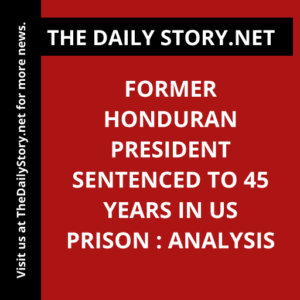 Former Honduran President Sentenced to 45 Years in US Prison : Analysis