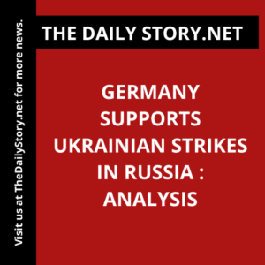 Germany supports Ukrainian strikes in Russia : Analysis