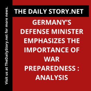 Germany’s Defense Minister emphasizes the importance of war preparedness : Analysis