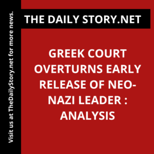 Greek Court Overturns Early Release of Neo-Nazi Leader : Analysis