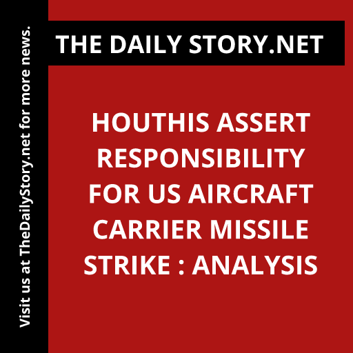 Houthis Assert Responsibility for US Aircraft Carrier Missile Strike : Analysis