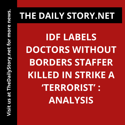 IDF labels Doctors Without Borders staffer killed in strike a ‘terrorist’ : Analysis