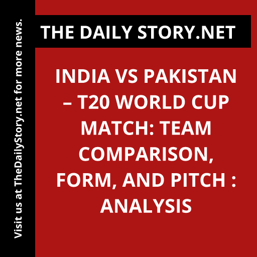 India vs Pakistan – T20 World Cup Match: Team Comparison, Form, and Pitch : Analysis