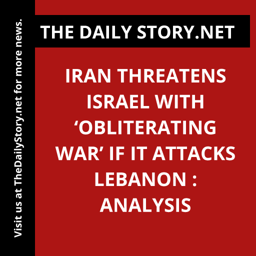 Iran Threatens Israel with ‘Obliterating War’ if it Attacks Lebanon : Analysis