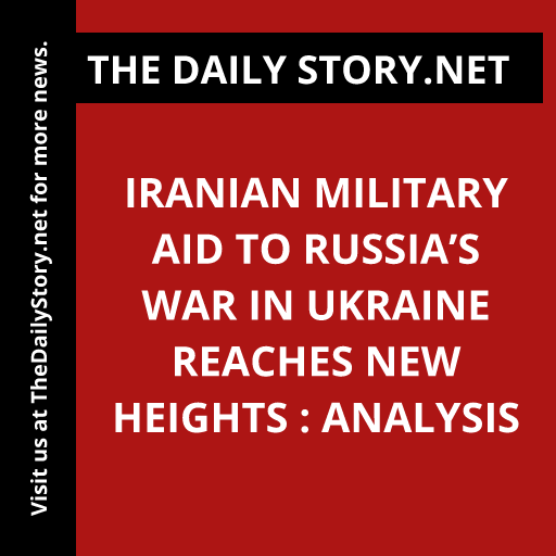 Iranian military aid to Russia’s war in Ukraine reaches new heights : Analysis
