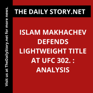 Islam Makhachev defends lightweight title at UFC 302. : Analysis